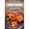 The Incredible Slow Cooker Cookbook: 60 Best Fix&Forget Crock Pot Recipes for your Home Collection