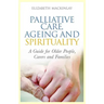 Palliative Care, Ageing and Spirituality: A Guide for Older People, Carers and Families
