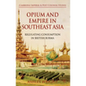 Opium and Empire in Southeast Asia: Regulating Consumption in British Burma