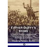 Father Duffy's Story: A Tale of Humor and Heroism, of Life and Death with the Fighting Sixty-Ninth
