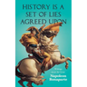 History is a Set of Lies Agreed Upon - Writings about the Great Napoleon Bonaparte