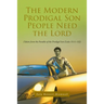 The Modern Prodigal Son People Need the Lord: (Taken from the Parable of the Prodigal Son [Luke 15:11-32])