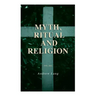 Myth, Ritual and Religion (Vol. 1&2): Complete Edition