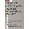 HELP ME! What I Wish Families Knew About ME/CFS: MYALGIC ENCEPHALOMYELITIS (ME) Also Known As: CHRONIC FATIGUE SYNDROME