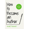 How to Become an Author: A Practical Guide - With an Essay from Arnold Bennett By F. J. Harvey Darton