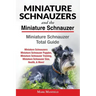 Miniature Schnauzers And The Miniature Schnauzer: Miniature Schnauzer Total Guide Miniature Schnauzers: Miniature Schnauzer Puppies, Miniature Schnauz
