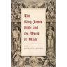 The King James Bible and the World It Made