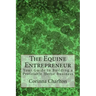 The Equine Entrepreneur: Your Guide to Building a Profitable Horse Business