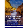 Croatian Tales of Long Ago: The Myths, Legends and Folk Stories of Croatia