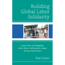Building Global Labor Solidarity: Lessons from the Philippines, South Africa, Northwestern Europe, and the United States