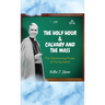 The Holy Hour and Calvary and the Mass: The Transforming Power of the Eucharist