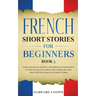 French Short Stories for Beginners Book 3: Over 100 Dialogues and Daily Used Phrases to Learn French in Your Car. Have Fun & Grow Your Vocabulary, wit