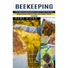 Beekeeping: The Beginning Beekeepers Guide to Their First Hive (Comprehensive Guide for Indoor and Outdoor Organic Gardening and Beekeeping)