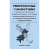 Professional Gunsmithing - A Textbook on the Repair and Alteration of Firearms - With Detailed Notes and Suggestions Relative to the Equipment and Ope