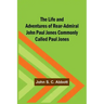 The Life and Adventures of Rear-Admiral John Paul Jones Commonly Called Paul Jones