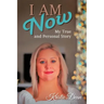 I Am Now: My true and Personal Story