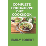 Complete Endomorph Diet Cookbook: A Simplified Guide On How To Lose Weight Fast, Boost Strength and Gain Muscle Through Endomorph Diet With Ease(Inclu