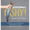 Something's Fishy! What is a Fish? Functions, Groups, Roles and Characteristics of Fish Grade 6-8 Life Science