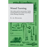 Wood Turning - The Lathe and Its Accessories, Tools, Turning Between Centres Face-Plate Work, Boring, Polishing