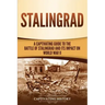 Stalingrad: A Captivating Guide to the Battle of Stalingrad and Its Impact on World War II