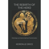 The Rebirth of the Hero: Mythology as a Guide to Spiritual Transformation