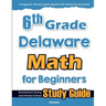 6th Grade Delaware Math for Beginners: Standardized Testing and Home School Study Guide