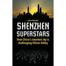 Shenzhen Superstars - How China's smartest city is challenging Silicon Valley