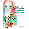 Watercolor Fashion Illustration: Step-By-Step Techniques for Illustrating Fashion and Figures in Watercolors