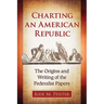 Charting an American Republic: The Origins and Writing of the Federalist Papers