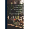 The Herb Doctor and Medicine Man: a Collection of Valuable Medicinal Formulae and Guide to the Manufacture of Botanical Medicines