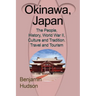 Okinawa, Japan: The People, History, World War II, Culture and Tradition. Travel and Tourism