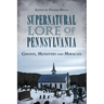 Supernatural Lore of Pennsylvania: Ghosts, Monsters and Miracles