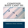 Composer Boot Camp 101: 50 Exercises for Educators, Students and Music Professionals