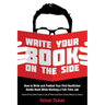 Write Your Book on the Side: How to Write and Publish Your First Nonfiction Kindle Book While Working a Full-Time Job (Even if You Don't Have a Lot