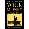 Never Outlive Your Money: Five Foundational Lessons for a Lifetime of Personal and Financial Freedom