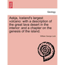 Askja, Iceland's Largest Volcano: With a Description of the Great Lava Desert in the Interior: And a Chapter on the Genesis of the Island.