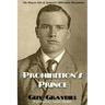 Prohibition's Prince: The Bizarre Life of America's Millionaire Moonshiner