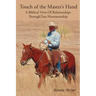 Touch of the Master's Hand: A Biblical View Of Relationships Through True Horsemanship