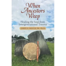 When Ancestors Weep: Healing the Soul from Intergenerational Trauma