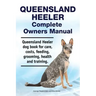 Queensland Heeler Complete Owners Manual. Queensland Heeler dog book for care, costs, feeding, grooming, health and training.