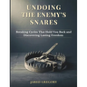 Undoing the Enemy's Snares: Breaking Cycles That Hold You Back and Discovering Lasting Freedom