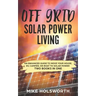 Off Grid Solar Power Living: An Enhanced Guide to Move Your House, Rv, Camper, or Boat to Solar Power (Two Books in One)
