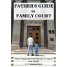 Father's Guide to Family Court: How I Represented Myself in Family Court - and WON!