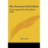 The American Girl's Book: Or Occupation For Play Hours (1865)
