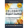 How To Be A CELEBRITY Expert Author; A 7-Figure Business Strategy for Coaches, Speakers and Entrepreneurs
