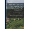 Reports of Cases Decreed in the High Court of Chancery: During the Time Sir Heneage Finch, Afterwards Earl of Nottingham, Was Lord Chancellor. [1673-1