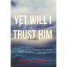 Yet Will I Trust Him: A Story of Perseverance and Faith