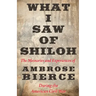 What I Saw of Shiloh -The Memories and Experiences of Ambrose Bierce During the American Civil War