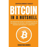 Bitcoin in a Nutshell: The definitive guide to introduce you to the world of Bitcoin, cryptocurrencies, trading and master it completely
