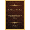 The History Of Ireland: From The Earliest Period To The English Invasion (1857)